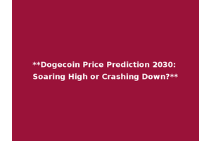 **Dogecoin Price Prediction 2030: Soaring High or Crashing Down?**