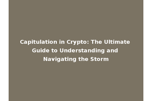 Capitulation in Crypto: The Ultimate Guide to Understanding and Navigating the Storm