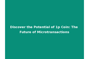 Discover the Potential of 1p Coin: The Future of Microtransactions