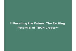 **Unveiling the Future: The Exciting Potential of TRON Crypto**