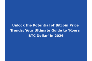 Unlock the Potential of Bitcoin Price Trends: Your Ultimate Guide to 'Koers BTC Dollar' in 2026