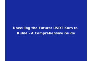 Unveiling the Future: USDT Kurs to Ruble - A Comprehensive Guide
