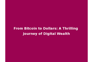 From Bitcoin to Dollars: A Thrilling Journey of Digital Wealth