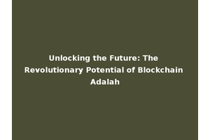 Unlocking the Future: The Revolutionary Potential of Blockchain Adalah