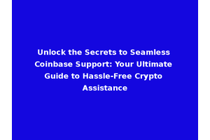 Unlock the Secrets to Seamless Coinbase Support: Your Ultimate Guide to Hassle-Free Crypto Assistance