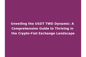 Unveiling the USDT TWD Dynamic: A Comprehensive Guide to Thriving in the Crypto-Fiat Exchange Landscape