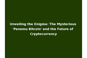 Unveiling the Enigma: The Mysterious 'Penemu Bitcoin' and the Future of Cryptocurrency