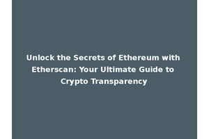Unlock the Secrets of Ethereum with Etherscan: Your Ultimate Guide to Crypto Transparency