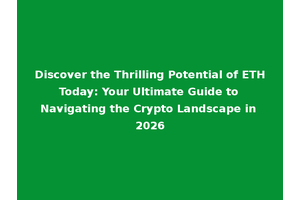 Discover the Thrilling Potential of ETH Today: Your Ultimate Guide to Navigating the Crypto Landscape in 2026
