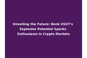 Unveiling the Future: Bonk USDT's Explosive Potential Sparks Enthusiasm in Crypto Markets