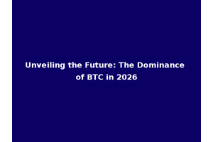 Unveiling the Future: The Dominance of BTC in 2026