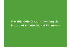 **Stable Coin Craze: Unveiling the Future of Secure Digital Finance**