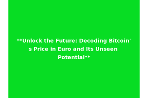 **Unlock the Future: Decoding Bitcoin's Price in Euro and Its Unseen Potential**