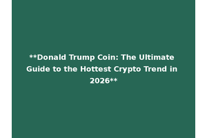 **Donald Trump Coin: The Ultimate Guide to the Hottest Crypto Trend in 2026**