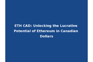 ETH CAD: Unlocking the Lucrative Potential of Ethereum in Canadian Dollars