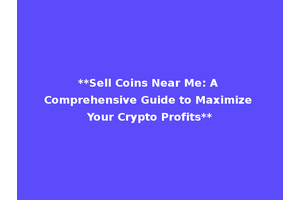 **Sell Coins Near Me: A Comprehensive Guide to Maximize Your Crypto Profits**