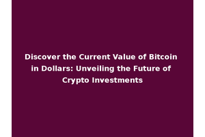 Discover the Current Value of Bitcoin in Dollars: Unveiling the Future of Crypto Investments