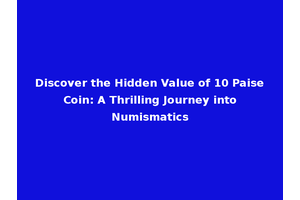 Discover the Hidden Value of 10 Paise Coin: A Thrilling Journey into Numismatics