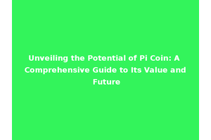 Unveiling the Potential of Pi Coin: A Comprehensive Guide to Its Value and Future