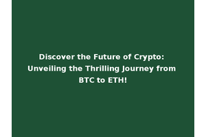 Discover the Future of Crypto: Unveiling the Thrilling Journey from BTC to ETH!