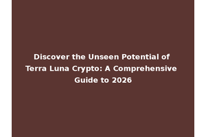 Discover the Unseen Potential of Terra Luna Crypto: A Comprehensive Guide to 2026