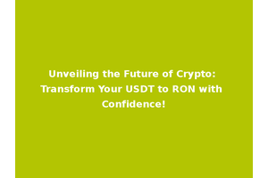Unveiling the Future of Crypto: Transform Your USDT to RON with Confidence!
