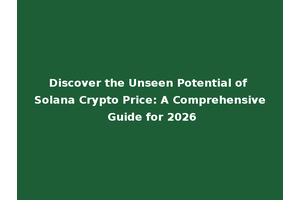 Discover the Unseen Potential of Solana Crypto Price: A Comprehensive Guide for 2026