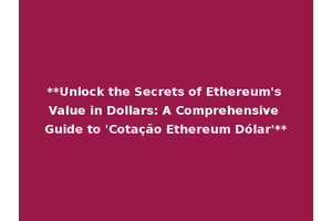 **Unlock the Secrets of Ethereum's Value in Dollars: A Comprehensive Guide to 'Cotação Ethereum Dólar'**