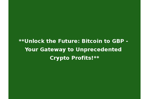 **Unlock the Future: Bitcoin to GBP - Your Gateway to Unprecedented Crypto Profits!**