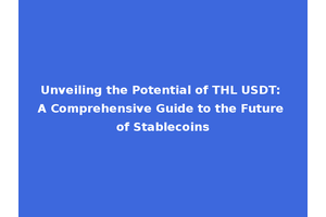 Unveiling the Potential of THL USDT: A Comprehensive Guide to the Future of Stablecoins