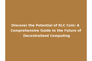 Discover the Potential of RLC Coin: A Comprehensive Guide to the Future of Decentralized Computing