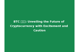 BTC คือ: Unveiling the Future of Cryptocurrency with Excitement and Caution