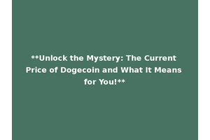 **Unlock the Mystery: The Current Price of Dogecoin and What It Means for You!**