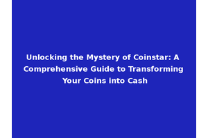 Unlocking the Mystery of Coinstar: A Comprehensive Guide to Transforming Your Coins into Cash