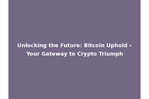 Unlocking the Future: Bitcoin Uphold - Your Gateway to Crypto Triumph