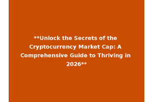 **Unlock the Secrets of the Cryptocurrency Market Cap: A Comprehensive Guide to Thriving in 2026**