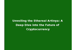 Unveiling the Ethereal Artinya: A Deep Dive into the Future of Cryptocurrency