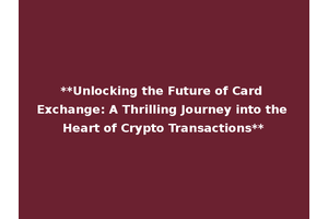 **Unlocking the Future of Card Exchange: A Thrilling Journey into the Heart of Crypto Transactions**