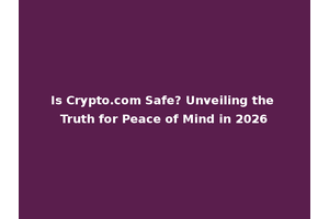 Is Crypto.com Safe? Unveiling the Truth for Peace of Mind in 2026