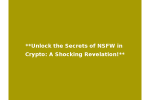 **Unlock the Secrets of NSFW in Crypto: A Shocking Revelation!**