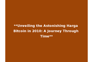 **Unveiling the Astonishing Harga Bitcoin in 2010: A Journey Through Time**