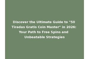 Discover the Ultimate Guide to "50 Tiradas Gratis Coin Master" in 2026: Your Path to Free Spins and Unbeatable Strategies