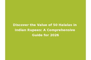 Discover the Value of 50 Halalas in Indian Rupees: A Comprehensive Guide for 2026