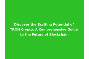 Discover the Exciting Potential of TRON Crypto: A Comprehensive Guide to the Future of Blockchain