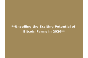 **Unveiling the Exciting Potential of Bitcoin Farms in 2026**
