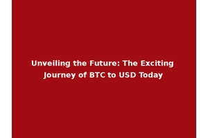 Unveiling the Future: The Exciting Journey of BTC to USD Today