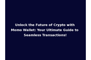 Unlock the Future of Crypto with Momo Wallet: Your Ultimate Guide to Seamless Transactions!