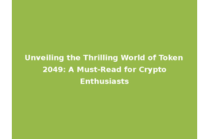 Unveiling the Thrilling World of Token 2049: A Must-Read for Crypto Enthusiasts