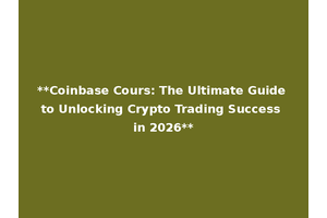 **Coinbase Cours: The Ultimate Guide to Unlocking Crypto Trading Success in 2026**