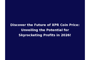 Discover the Future of XPR Coin Price: Unveiling the Potential for Skyrocketing Profits in 2026!